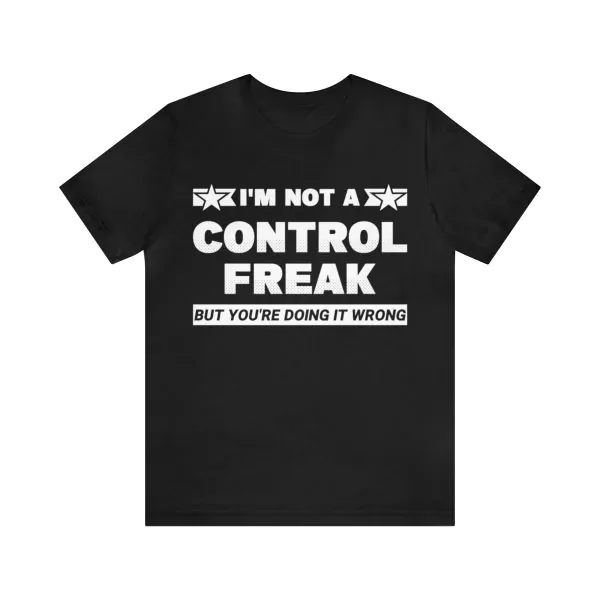 I'm Not A Control Freak But You're Doing It Wrong T-Shirt