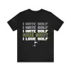 I Hate Golf Nice Shot I Love Golf T-Shirt