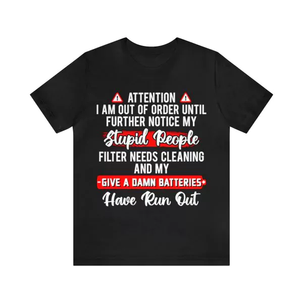 I Am Out Of Order Until Further Notice My Stupid People shirt