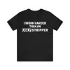 I Work Harder Than An Ugly Stripper T-Shirt