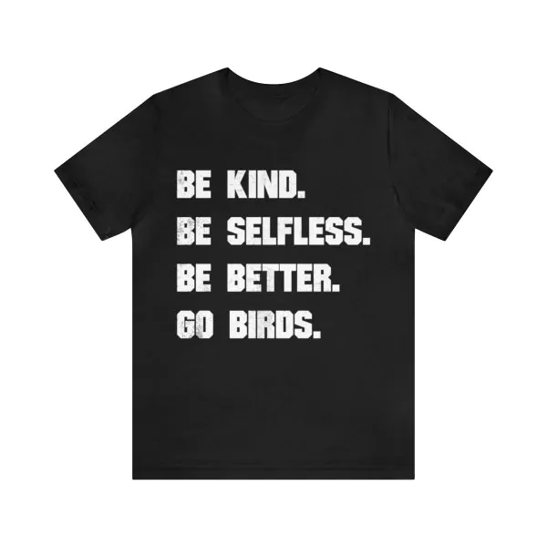 be kind be selfless be better go birds t-shirt