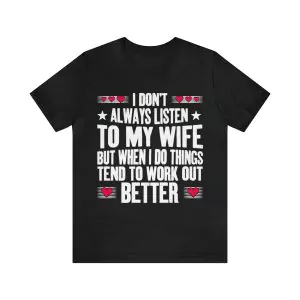 I Don't Always Listen to My Wife t-shirt