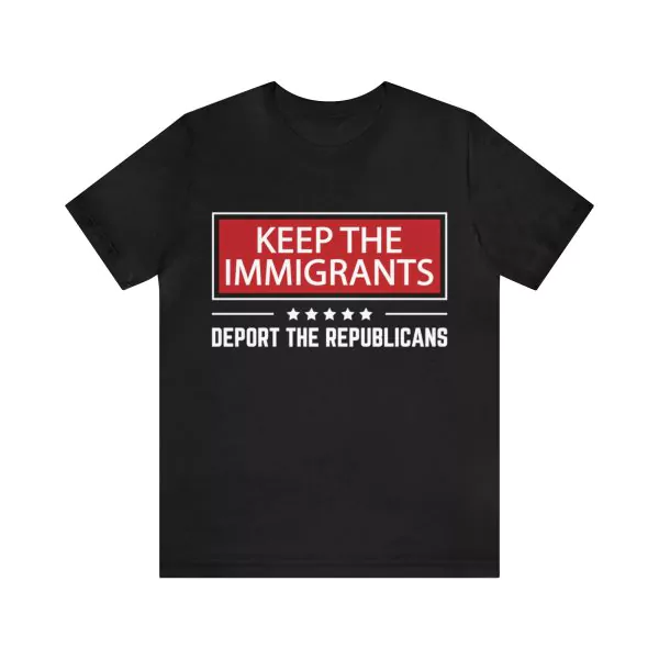 Keep The Immigrants Deport The Republicans T-Shirt