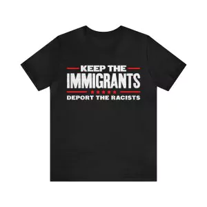 Keep The Immigrants Deport The Racists T-Shirt