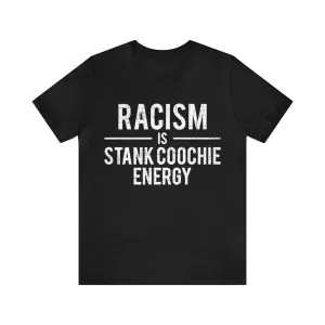 Racism is Stank Coochie Energy T-Shirt