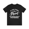 If you think I'm short you should see my patience t-shirt