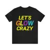 Let's Glow Crazy T-Shirt