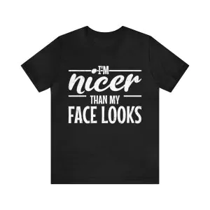 I'm nicer than my face looks t-shirt