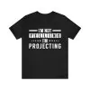 I’m Not Yelling I'm Projecting T-Shirt