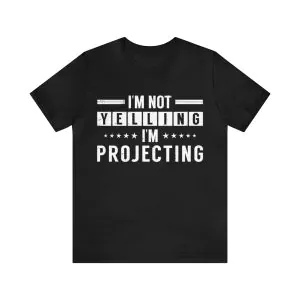 I’m Not Yelling I'm Projecting T-Shirt