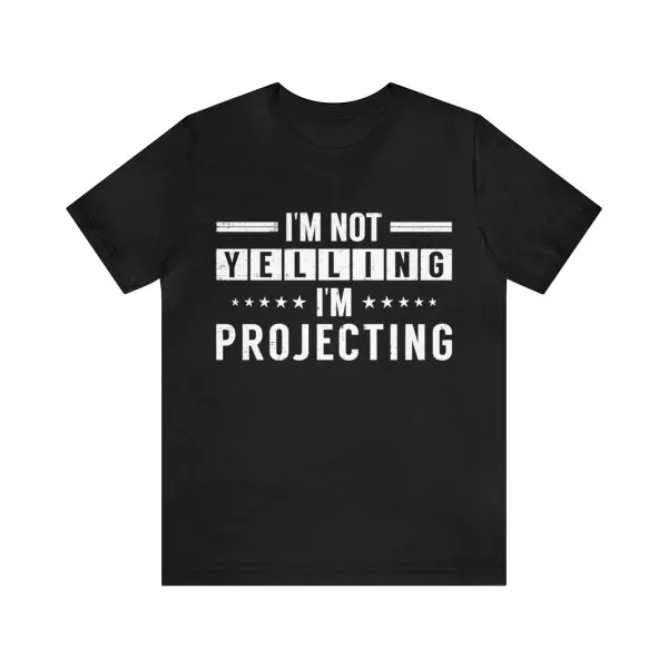 I’m Not Yelling I'm Projecting T-Shirt