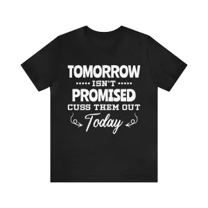 Tomorrow isn't promised cuss them out today t shirt