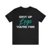 Shut Up Legs You're Fine T-Shirt