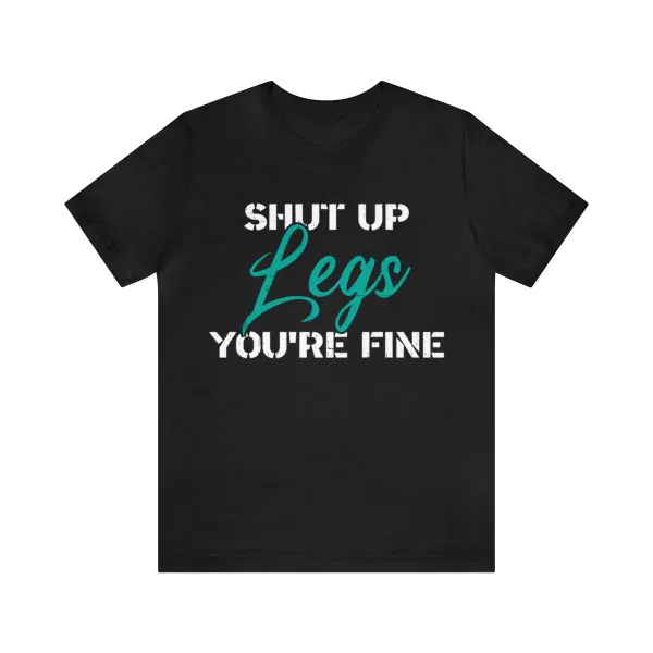 Shut Up Legs You're Fine T-Shirt