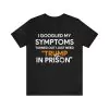 I Googled My Symptoms Turned Out I Just Need Trump In Prison T-Shirt