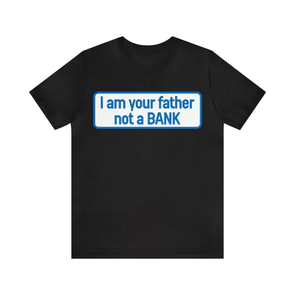 I am your father not a bank t-shirt