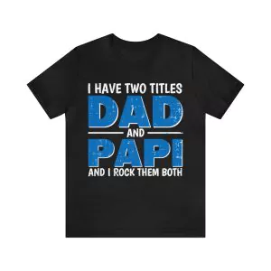 I Have Two Titles Dad And Papi And I Rock Them Both Shirt