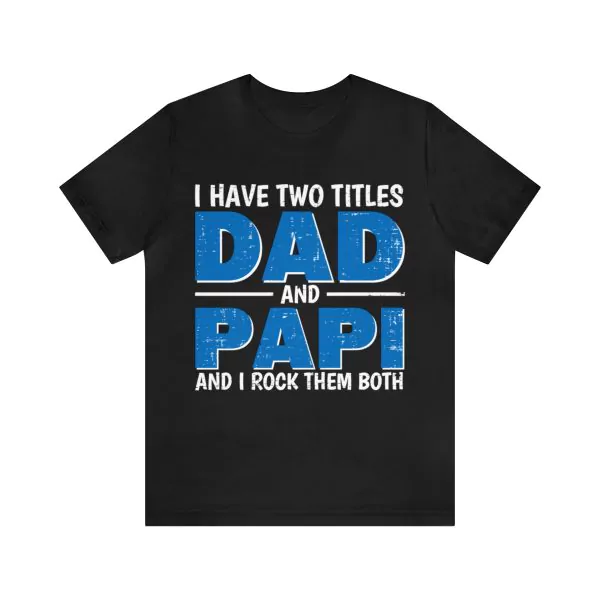 I Have Two Titles Dad And Papi And I Rock Them Both Shirt