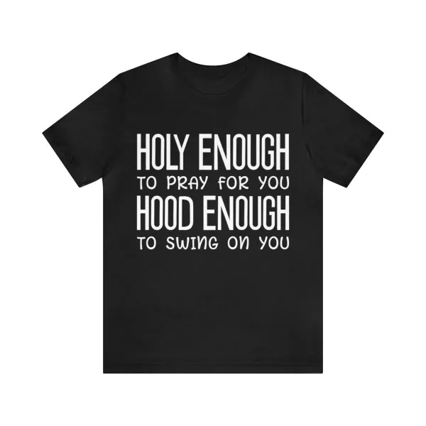 Holy Enough to Pray for You Hood Enough to Swing on You T-Shirt