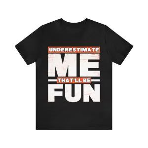 Underestimate Me That'll Be Fun T-Shirt