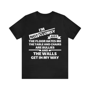 I'm not clumsy just the floor hates me Shirt