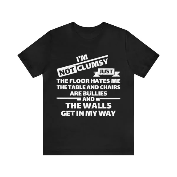 I'm not clumsy just the floor hates me Shirt