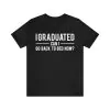 I Graduated Can I Go Back To Bed Now Shirt