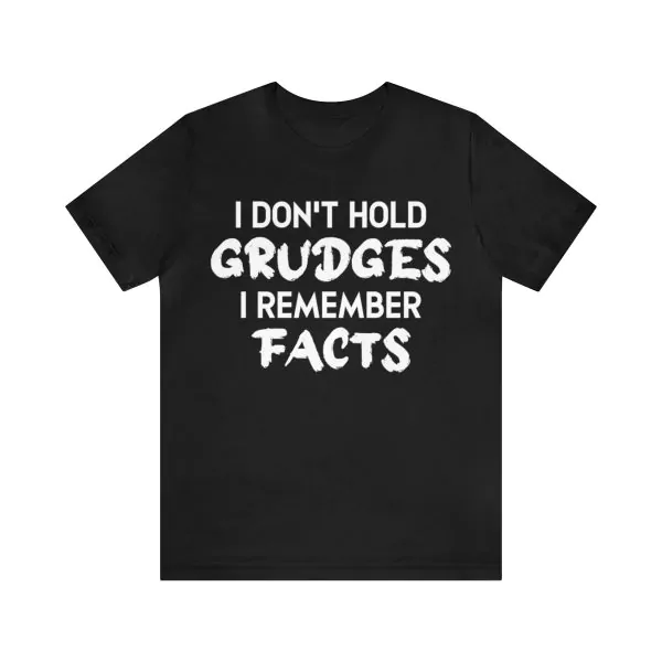 I Don't Hold Grudges I Remember Facts Shirt