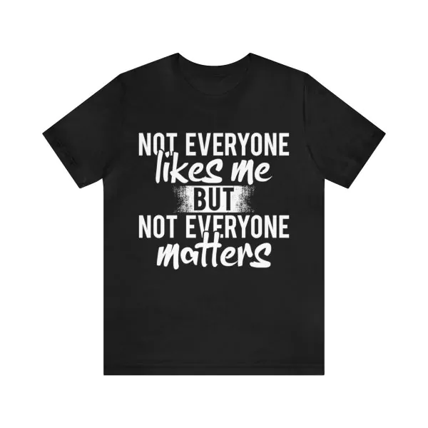 Not Everyone Likes Me But Not Everyone Matters T-Shirt