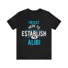 I'm Just Here to Establish My Alibi T-Shirt