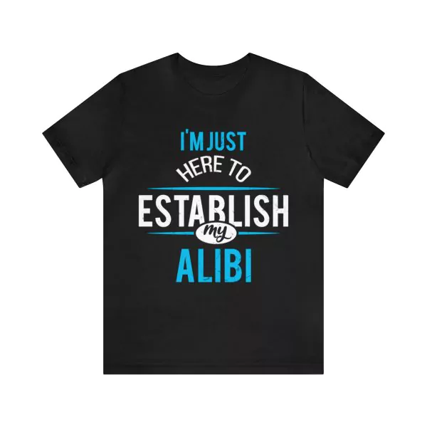 I'm Just Here to Establish My Alibi T-Shirt