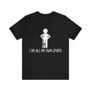 I Do All My Own Stunts T-Shirt