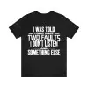 I Only Have Two Faults I Don't Listen And Something Else Shirt