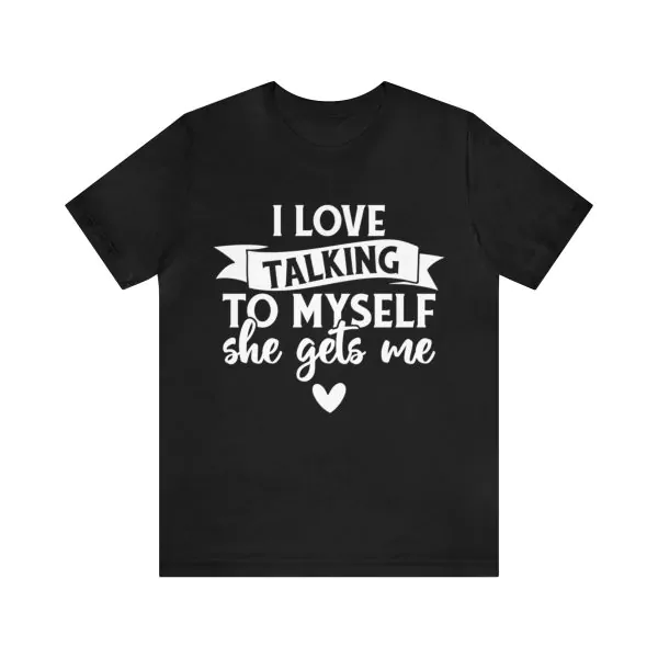 I Love Talking to Myself She Gets Me T-Shirt