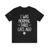 I Was Normal Three Cats Ago T-Shirt