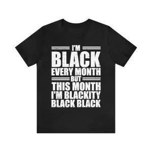 I'm black every month but this month I'm blackity black Shirt