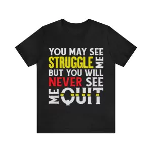 You May See Me Struggle But Never Quit T-Shirt