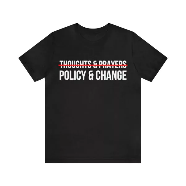 Thoughts Prayers Policy Change T-Shirt