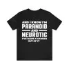 I know I'm paranoid and neurotic shirt