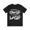 Working like Crazy To Support The Lazy T-Shirt