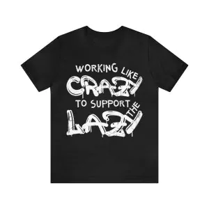 Working like Crazy To Support The Lazy T-Shirt