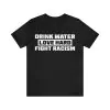 Drink Water Love Hard Fight Racism Shirt