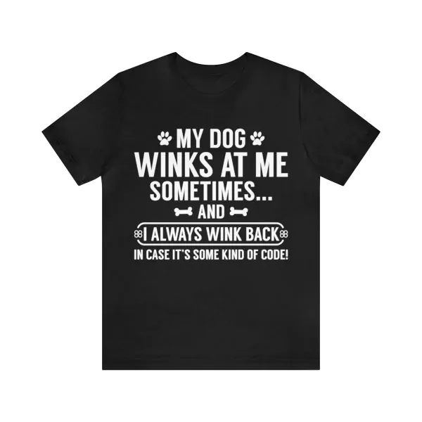 My Dog Winks At Me Sometimes And I Always Wink Back In Case It's Some Kind Of Code T-Shirt