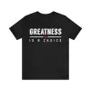 Greatness Is A Choice T-Shirt