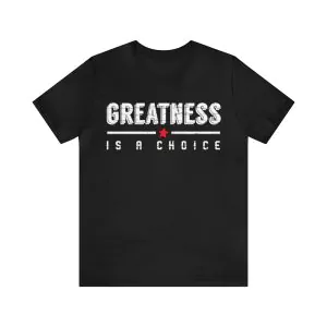 Greatness Is A Choice T-Shirt