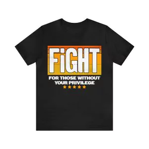 Fight For Those Without Your Privilege T-Shirt