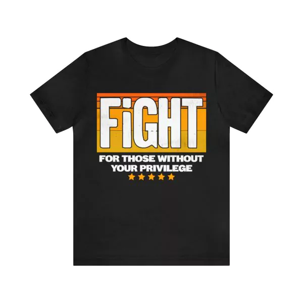 Fight For Those Without Your Privilege T-Shirt