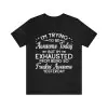 I'm Trying To Be Awesome Today But I'm Exhausted From Being So Freakin' Awesome Yesterday T-Shirt