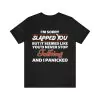 I'm sorry I slapped you but it seemed like you'd never stop talking and I panicked t-shirt