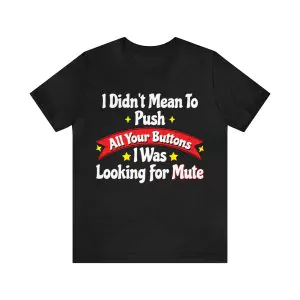 I Didn't Mean to Push Your Buttons I was looking for Mute T-Shirt